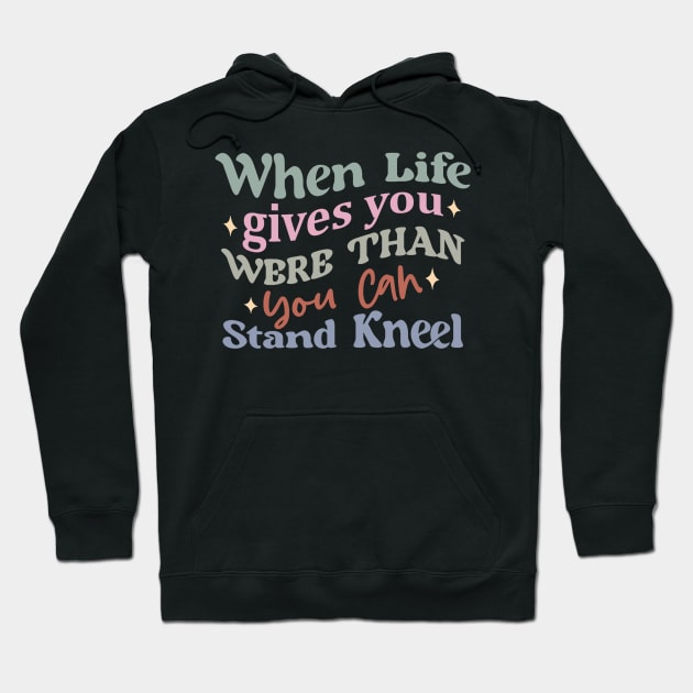 When Life Gives Challenges Stand Kneel Inspirational Quote Hoodie by ThatVibe